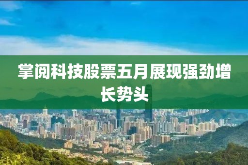 掌阅科技股票五月展现强劲增长势头