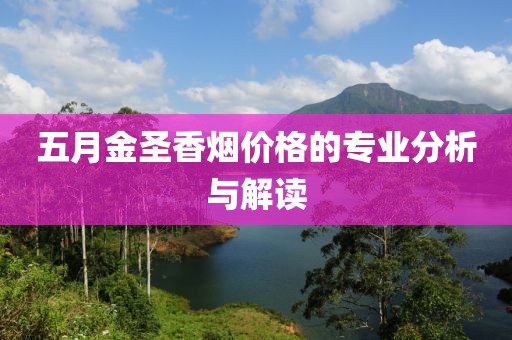 五月金圣香烟价格的专业分析与解读