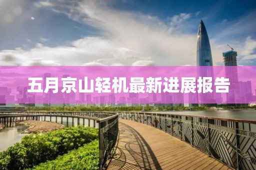 五月京山轻机最新进展报告