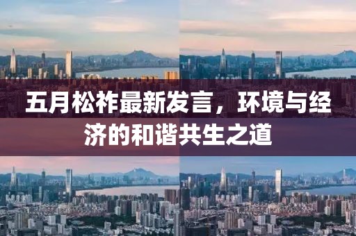 五月松祚最新发言，环境与经济的和谐共生之道