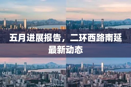 五月进展报告，二环西路南延最新动态