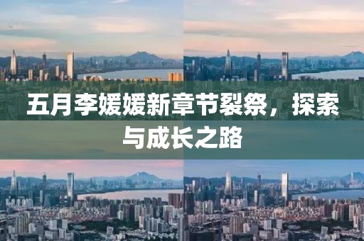 五月李媛媛新章节裂祭，探索与成长之路