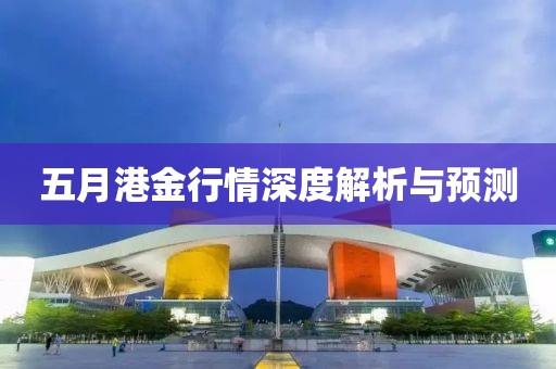 五月港金行情深度解析与预测