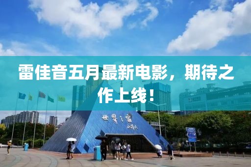雷佳音五月最新电影，期待之作上线！