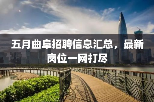 五月曲阜招聘信息汇总，最新岗位一网打尽
