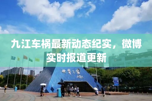 九江车祸最新动态纪实，微博实时报道更新