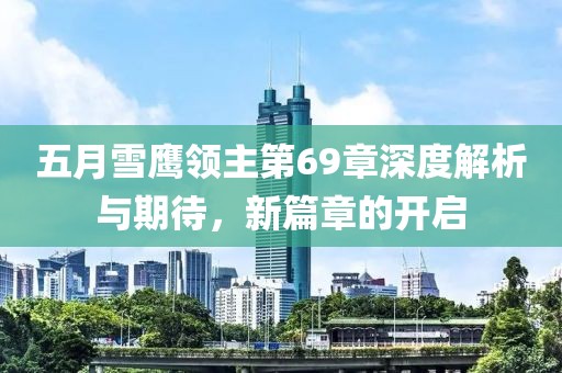 五月雪鹰领主第69章深度解析与期待，新篇章的开启
