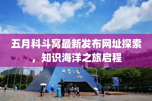 五月科斗窝最新发布网址探索，知识海洋之旅启程