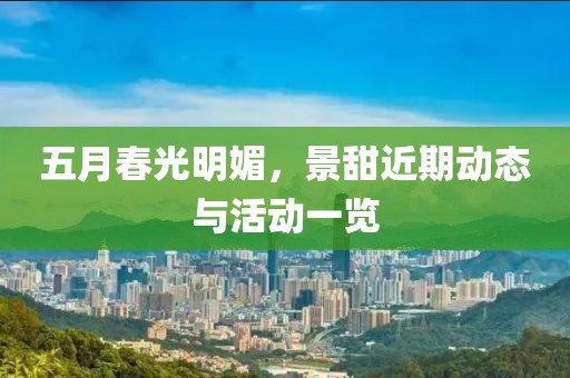 五月春光明媚，景甜近期动态与活动一览