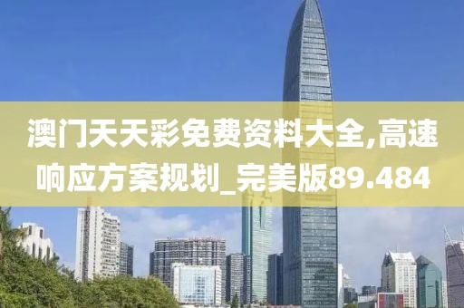澳门天天彩免费资料大全,高速响应方案规划_完美版89.484