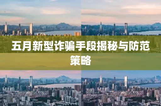 五月新型诈骗手段揭秘与防范策略