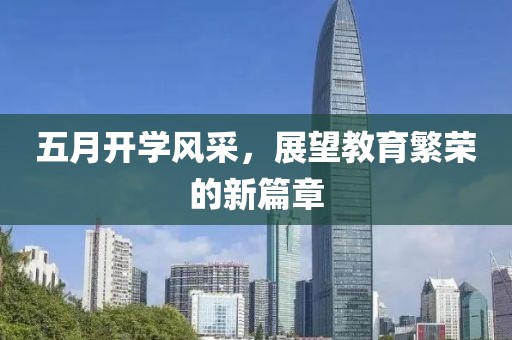 五月开学风采，展望教育繁荣的新篇章