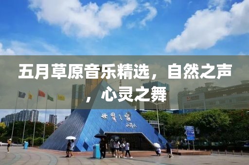 五月草原音乐精选，自然之声，心灵之舞