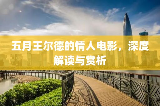 五月王尔德的情人电影，深度解读与赏析