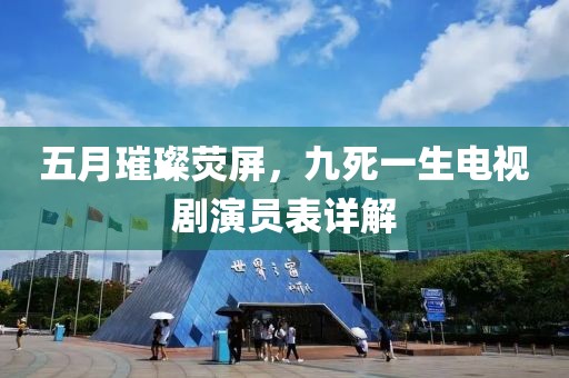 五月璀璨荧屏，九死一生电视剧演员表详解