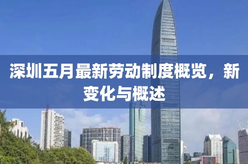 深圳五月最新劳动制度概览，新变化与概述
