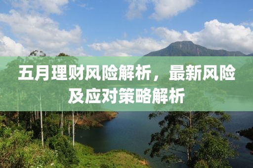 五月理财风险解析，最新风险及应对策略解析