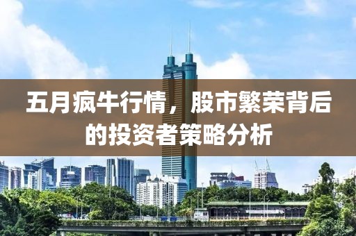五月疯牛行情，股市繁荣背后的投资者策略分析
