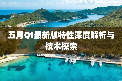 五月Qt最新版特性深度解析与技术探索