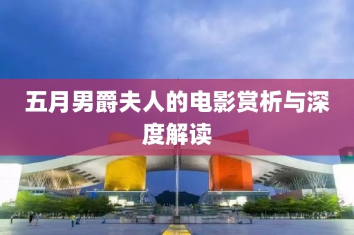 五月男爵夫人的电影赏析与深度解读
