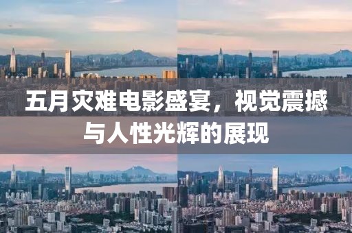 五月灾难电影盛宴，视觉震撼与人性光辉的展现