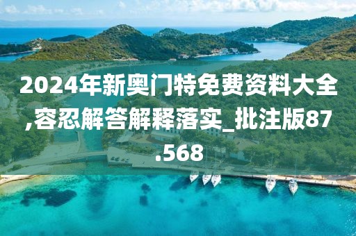 2024年新奥门特免费资料大全,容忍解答解释落实_批注版87.568
