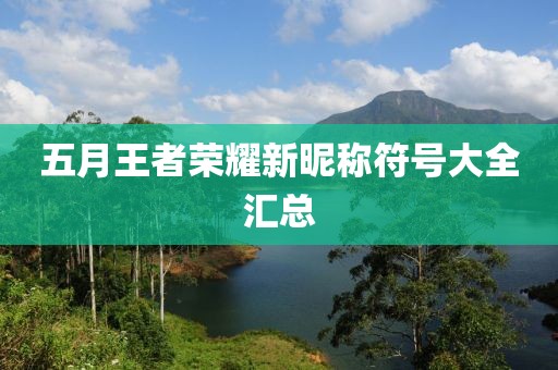 五月王者荣耀新昵称符号大全汇总