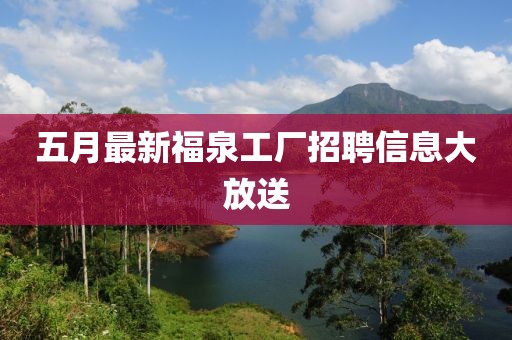 五月最新福泉工厂招聘信息大放送