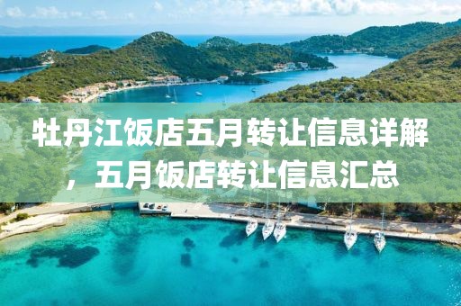 牡丹江饭店五月转让信息详解，五月饭店转让信息汇总