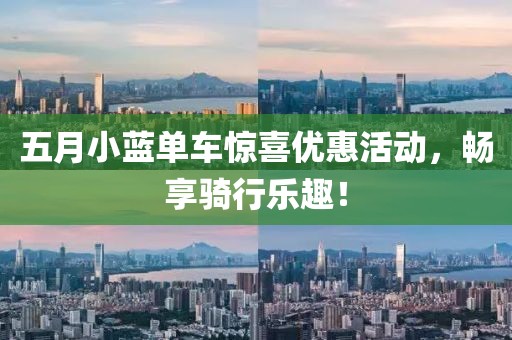 五月小蓝单车惊喜优惠活动，畅享骑行乐趣！
