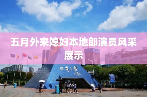 五月外来媳妇本地郎演员风采展示