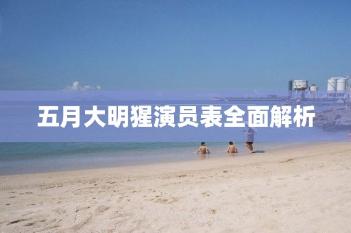 五月大明猩演员表全面解析