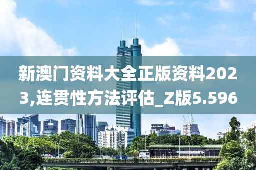 新澳门资料大全正版资料2023,连贯性方法评估_Z版5.596