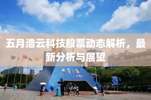 五月浩云科技股票动态解析，最新分析与展望