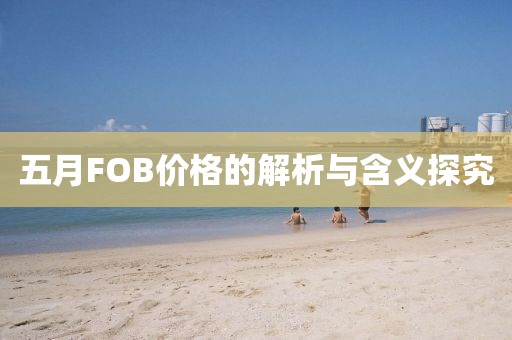 五月FOB价格的解析与含义探究