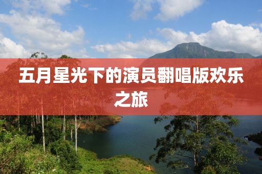 五月星光下的演员翻唱版欢乐之旅