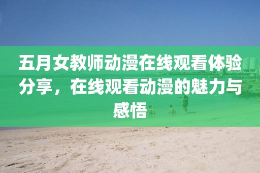 五月女教师动漫在线观看体验分享，在线观看动漫的魅力与感悟