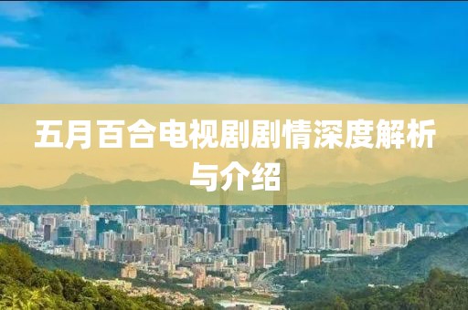 五月百合电视剧剧情深度解析与介绍