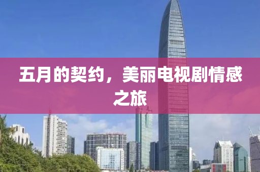 五月的契约，美丽电视剧情感之旅