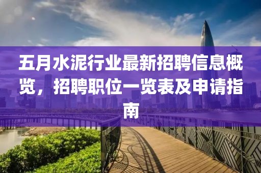 五月水泥行业最新招聘信息概览，招聘职位一览表及申请指南