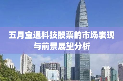 五月宝通科技股票的市场表现与前景展望分析