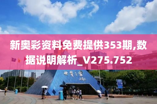 新奥彩资料免费提供353期,数据说明解析_V275.752