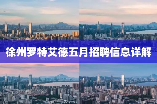 徐州罗特艾德五月招聘信息详解