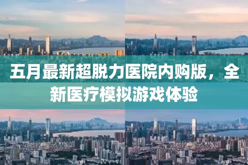 五月最新超脱力医院内购版，全新医疗模拟游戏体验