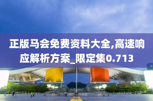 正版马会免费资料大全,高速响应解析方案_限定集0.713