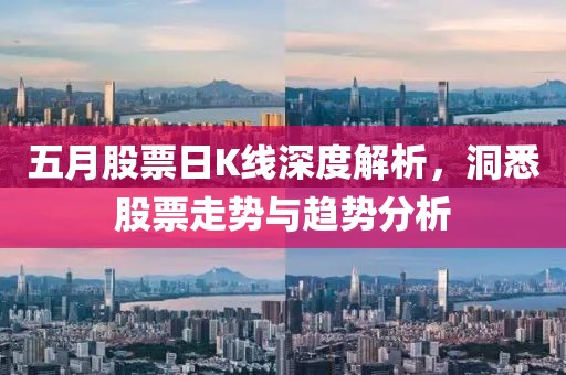 五月股票日K线深度解析，洞悉股票走势与趋势分析
