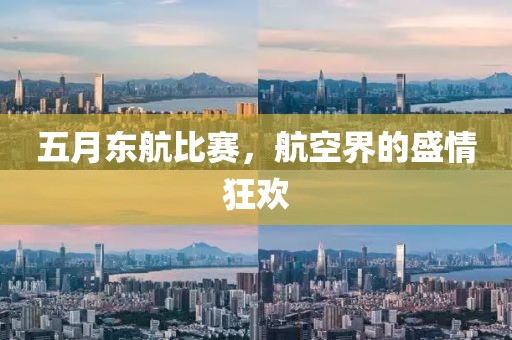 五月东航比赛，航空界的盛情狂欢