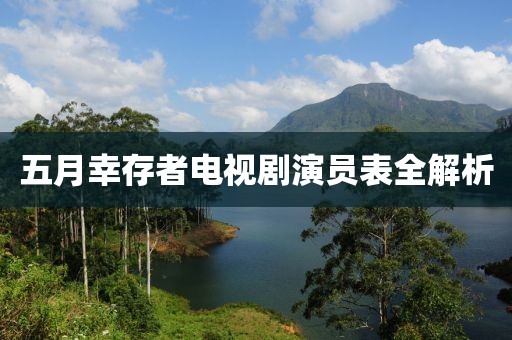 五月幸存者电视剧演员表全解析