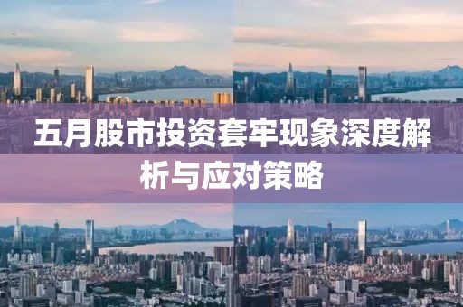五月股市投资套牢现象深度解析与应对策略