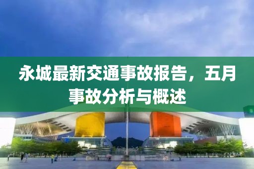 永城最新交通事故报告，五月事故分析与概述